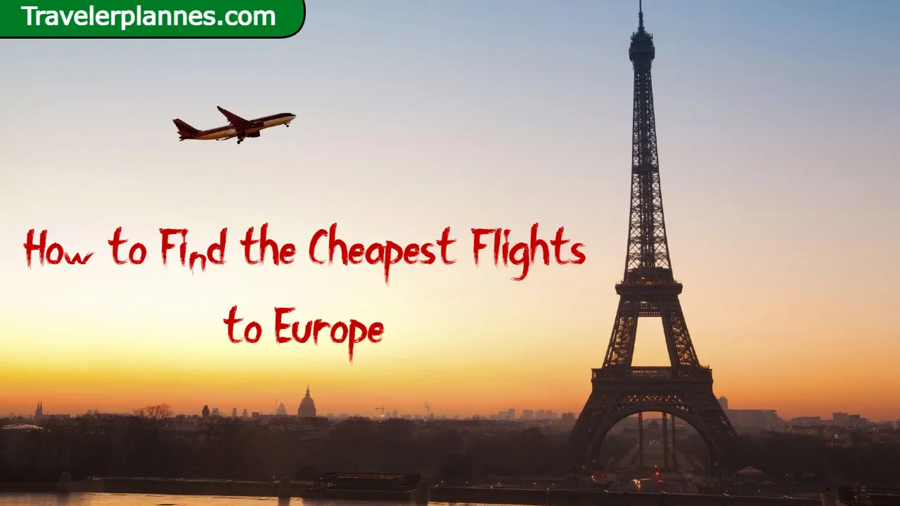 How to Find the Cheapest Flights to Europe - Secrets of Affordable European Travel