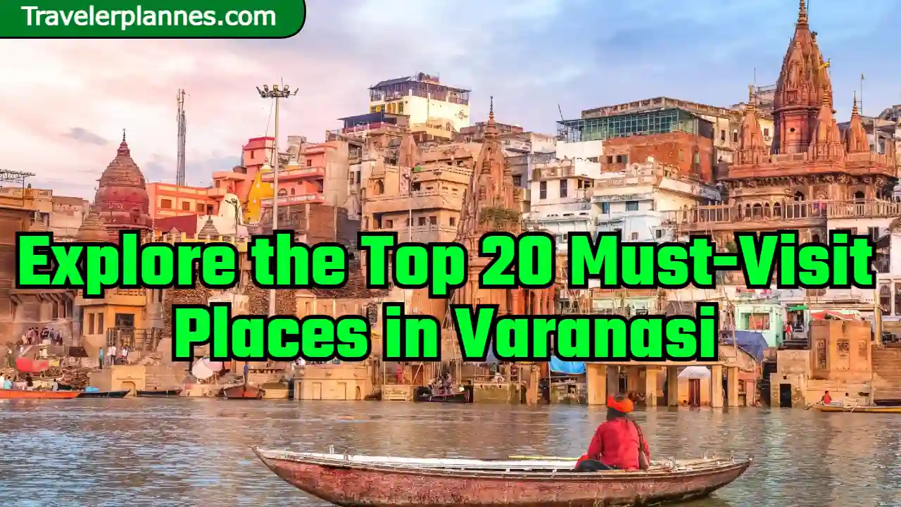 Explore the Top 20 Must-Visit Places in Varanasi